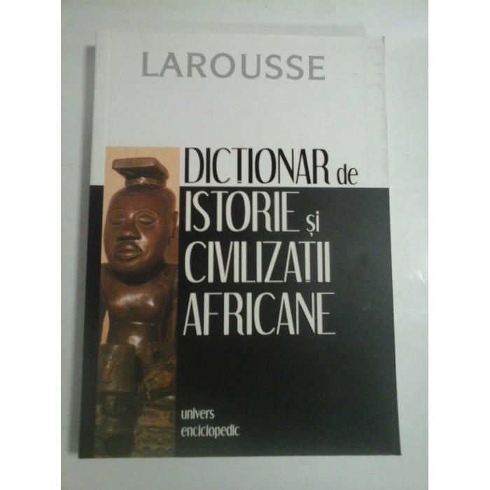 DICTIONAR DE ISTORIE SI CIVILIZATII AFRICANE - BERNARD NANTET DICTIONAR DE ISTORIE SI CIVILIZATII AFRICANE - BERNARD NANTET
